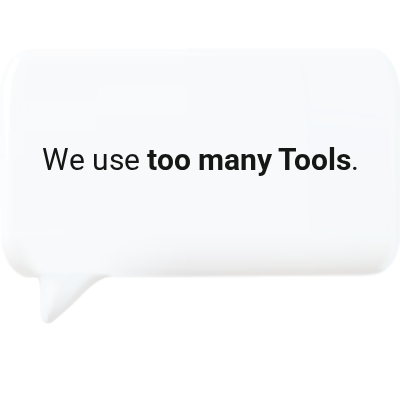 We use too many tools.